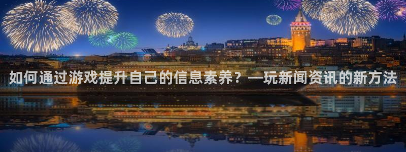 赢咖娱乐注册测速：如何通过游戏提升自己的信息素养？—玩新闻资