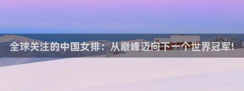 球帝833直播入口：全球关注的中国女排：从巅峰迈向下一个世界冠军!