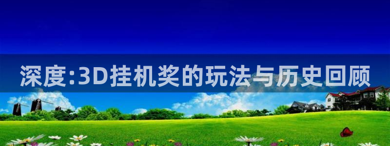 833直播nba：深度:3D挂机奖的玩法与历史回顾